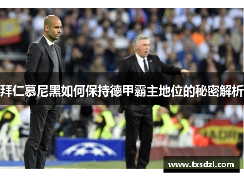 拜仁慕尼黑如何保持德甲霸主地位的秘密解析