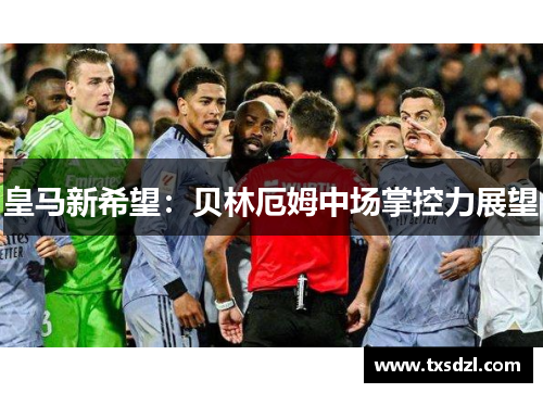 皇马新希望：贝林厄姆中场掌控力展望