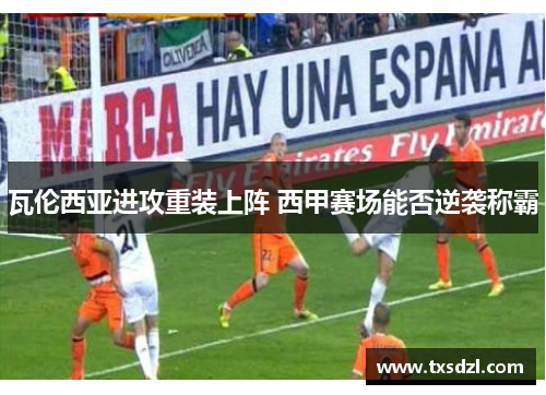瓦伦西亚进攻重装上阵 西甲赛场能否逆袭称霸