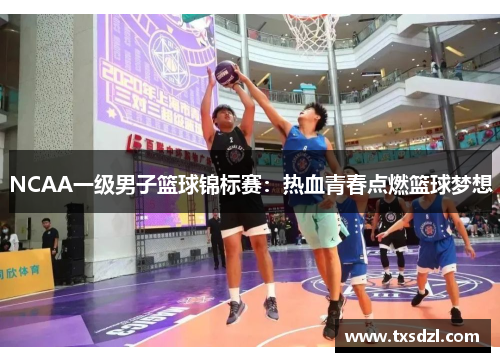 NCAA一级男子篮球锦标赛：热血青春点燃篮球梦想