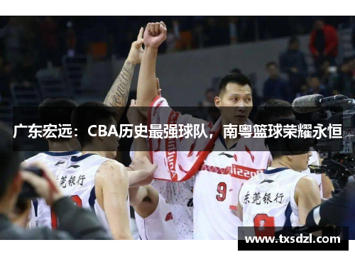 广东宏远：CBA历史最强球队，南粤篮球荣耀永恒