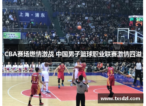 CBA赛场燃情激战 中国男子篮球职业联赛激情四溢