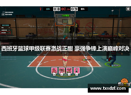 西班牙篮球甲级联赛激战正酣 豪强争锋上演巅峰对决