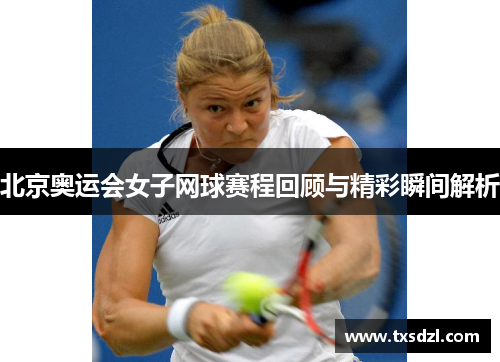 北京奥运会女子网球赛程回顾与精彩瞬间解析