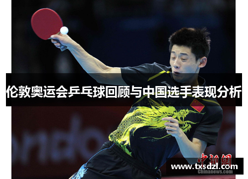 伦敦奥运会乒乓球回顾与中国选手表现分析