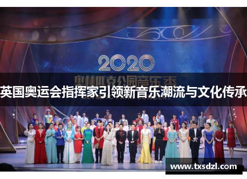 英国奥运会指挥家引领新音乐潮流与文化传承